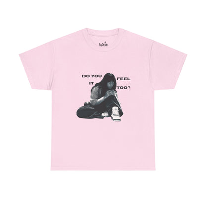 Do you feel it too? Graphic Tee
